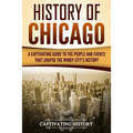 History of Chicago: A Captivating Guide to the People and Events that Shaped the Windy City's History