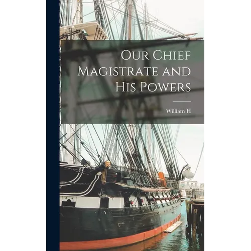Our Chief Magistrate and his Powers