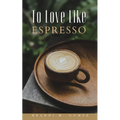 To Love Like Espresso - Paperback