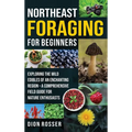 Northeast Foraging for Beginners: Exploring the Wild Edibles of an Enchanting Region - A Comprehensive Field Guide for Nature Enthusiasts - Hardcover