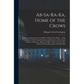 Ab-Sa-Ra-Ka, Home of the Crows: Being the Experience of an Officer's Wife On the Plains ... With Outlines of the Natural Features and Resources of the