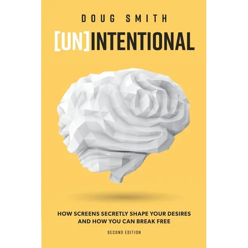 [Un]Intentional: How Screens Secretly Shape Your Desires and How You Can Break Free - Paperback