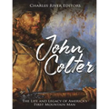 John Colter: The Life and Legacy of America's First Mountain Man