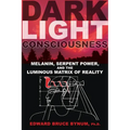 Dark Light Consciousness: Melanin, Serpent Power, and the Luminous Matrix of Reality - Paperback