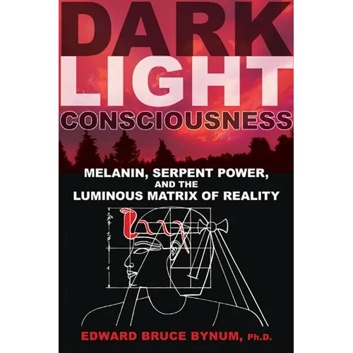 Dark Light Consciousness: Melanin, Serpent Power, and the Luminous Matrix of Reality - Paperback