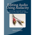Editing Audio Using Audacity: Getting started using Audacity to edit your audio - Paperback