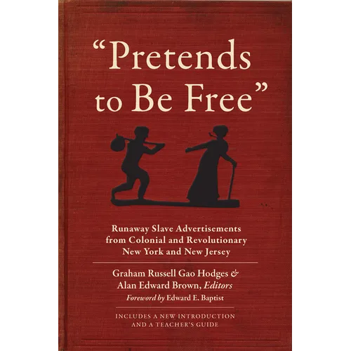 Pretends to Be Free: Runaway Slave Advertisements from Colonial and Revolutionary New York and New Jersey