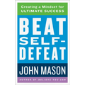 Beat Self-Defeat: Creating a Mindset for Ultimate Success - Paperback