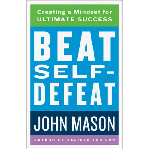Beat Self-Defeat: Creating a Mindset for Ultimate Success - Paperback