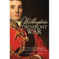 Wellington's Two-Front War: The Peninsular Campaigns, at Home and Abroad, 1808-1814 Volume 29