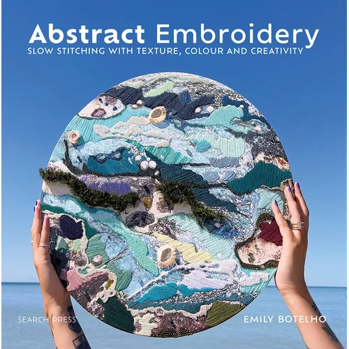 Abstract Embroidery: Slow Stitching with Texture, Colour and Creativity - Hardcover