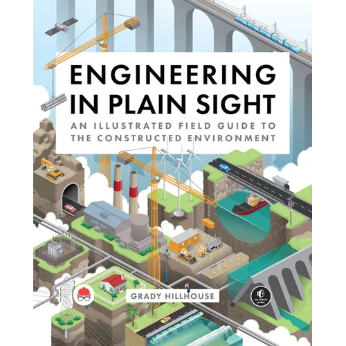Engineering in Plain Sight: An Illustrated Field Guide to the Constructed Environment - Hardcover