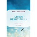 Living Beautifully: With Uncertainty and Change - Paperback