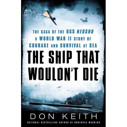 The Ship That Wouldn't Die: The Saga of the USS Neosho- A World War II Story of Courage and Survival at Sea - Paperback