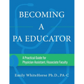 Becoming a PA Educator: A Practical Guide for Physician Assistant/Associate Faculty - Paperback