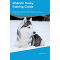 Siberian Husky Training Guide Siberian Husky Training Includes: Siberian Husky Tricks, Socializing, Housetraining, Agility, Obedience, Behavioral Trai - Paperback