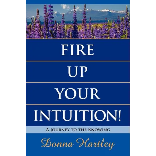 Fire Up Your Intuition: A Journey to the Knowing - Paperback