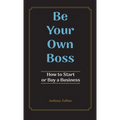 Be Your Own Boss: How to Start or Buy a Business - Hardcover