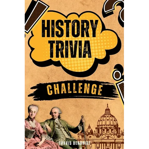 History Trivia Challenge: Over 500 Thought-Provoking Questions for History Buffs and Lovers