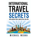 International Travel Secrets: Take Shorter Trips, More Often, for Less - Paperback
