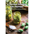 A Tactical Cookbook for Preppers: Ancient methods for modern survival - Paperback