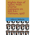 Mighty Men of Valor: With Charlie Company on Hill 714-Vietnam, 1970