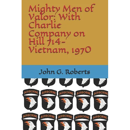 Mighty Men of Valor: With Charlie Company on Hill 714-Vietnam, 1970