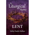 The Liturgical Home: Lent - Paperback