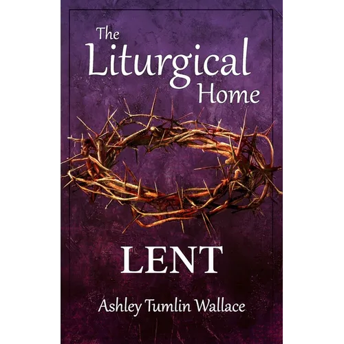 The Liturgical Home: Lent - Paperback