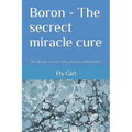 Boron - The secrect miracle cure: The ultimate cure for many diseases, inflammatitons, ... - Paperback