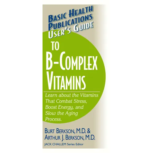 User's Guide to the B-Complex Vitamins: Learn about the Vitamins That Combat Stress, Boost Energy, and Slow the Aging Process. - Paperback