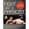 Fight Like a Physicist: The Incredible Science Behind Martial Arts - Hardcover