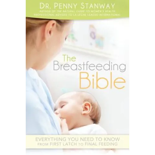 Breastfeeding Bible: Everything You Need to Know from First Latch to Final Feeding - Paperback