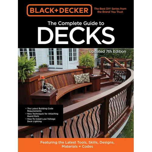 Black & Decker the Complete Guide to Decks 7th Edition: Featuring the Latest Tools, Skills, Designs, Materials & Codes - Paperback