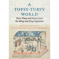 A Topsy-Turvy World: Short Plays and Farces from the Ming and Qing Dynasties - Paperback
