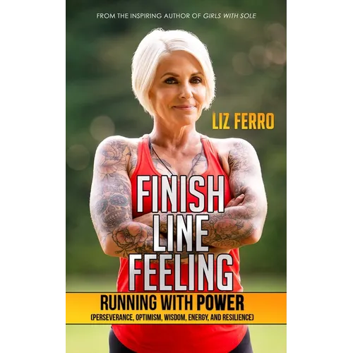 Finish Line Feeling: Running with Power (Perseverance, Optimism, Wisdom, Energy, and Resilience) - Paperback