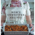 Mom's Unwritten Recipes: Main Courses - Hardcover