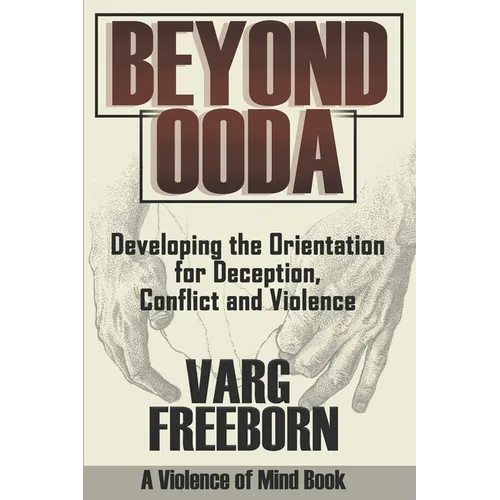 Beyond OODA: Developing the Orientation for Deception, Conflict and Violence - Paperback