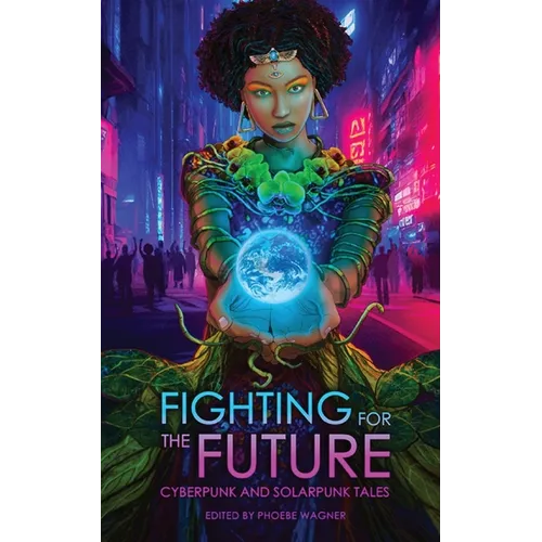 Fighting for the Future: Cyberpunk and Solarpunk Tales - Paperback