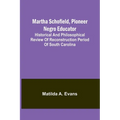 Martha Schofield, pioneer Negro educator; Historical and philosophical review of reconstruction period of South Carolina