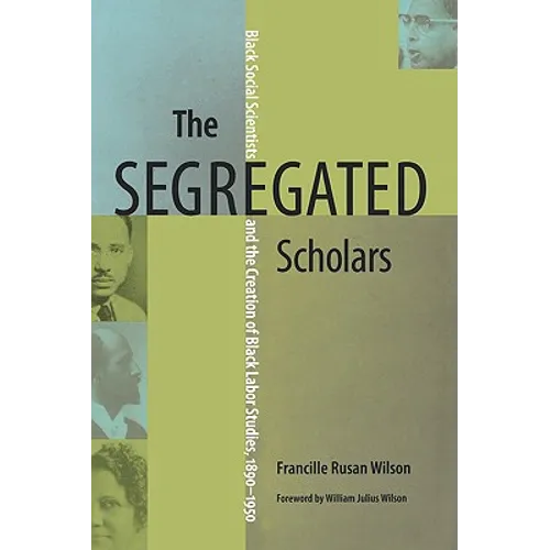 The Segregated Scholars: Black Social Scientists and the Creation of Black Labor Studies, 1890-1950
