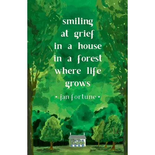 Smiling at Grief in a House in a Forest Where Life Grows - Paperback