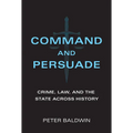 Command and Persuade: Crime, Law, and the State Across History - Paperback