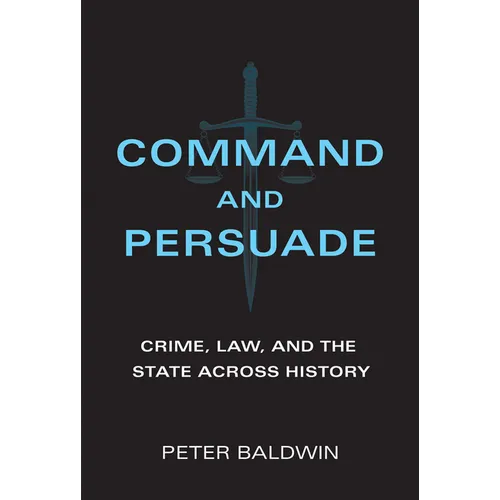 Command and Persuade: Crime, Law, and the State Across History - Paperback