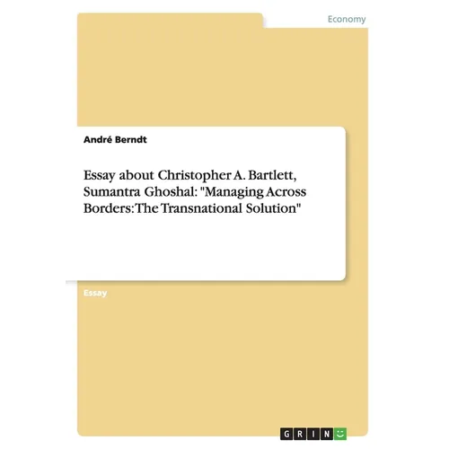 Essay about Christopher A. Bartlett, Sumantra Ghoshal: "Managing Across Borders: The Transnational Solution" - Paperback