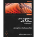 Data Ingestion with Python Cookbook: A practical guide to ingesting, monitoring, and identifying errors in the data ingestion process - Paperback