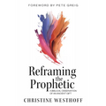 Reframing the Prophetic: A Biblical Observation of an Ancient Gift - Paperback