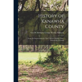History of Kanawha County: From Its Organization in 1789 Until the Present Time: Embracing Accounts