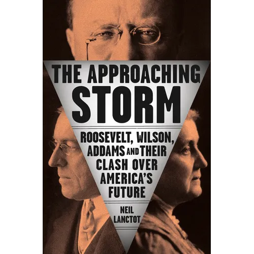 The Approaching Storm: Roosevelt, Wilson, Addams, and Their Clash Over America's Future - Hardcover