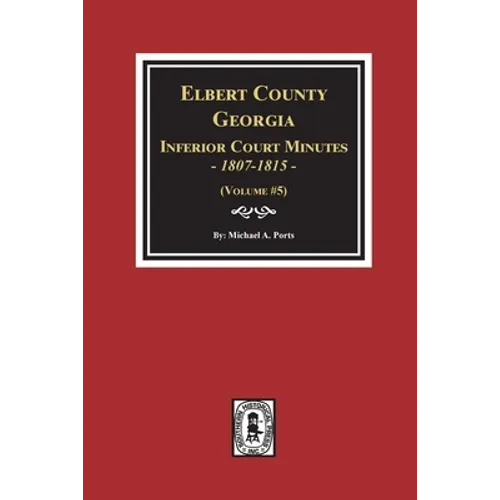 Elbert County, Georgia Inferior Court Minutes 1807-1815. (Volume #5) - Paperback